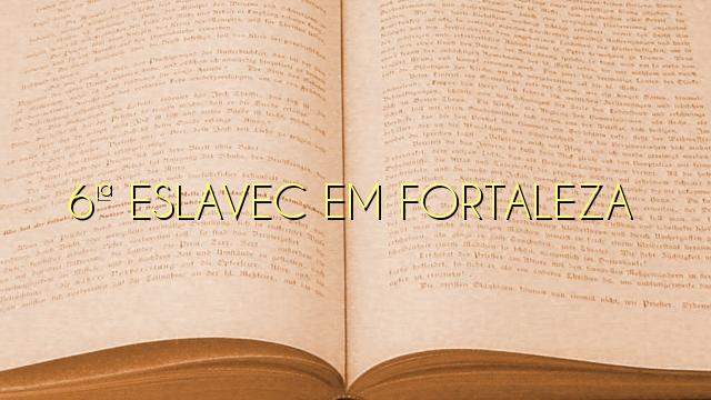  6ª ESLAVEC EM FORTALEZA