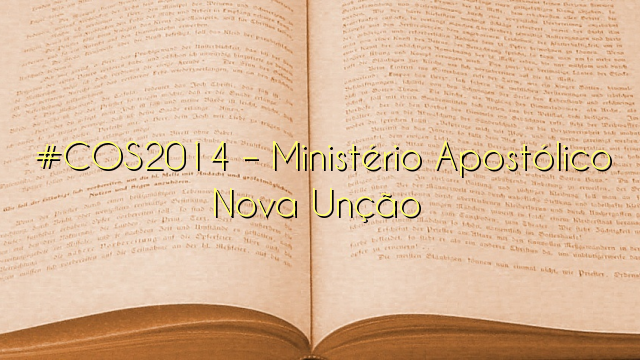  #COS2014 – Ministério Apostólico Nova Unção