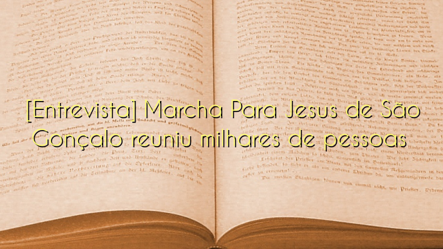  [Entrevista] Marcha Para Jesus de São Gonçalo reuniu milhares de pessoas