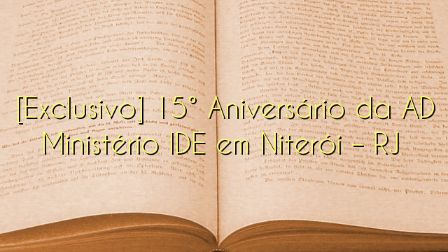  [Exclusivo] 15° Aniversário da AD Ministério IDE em Niterói – RJ